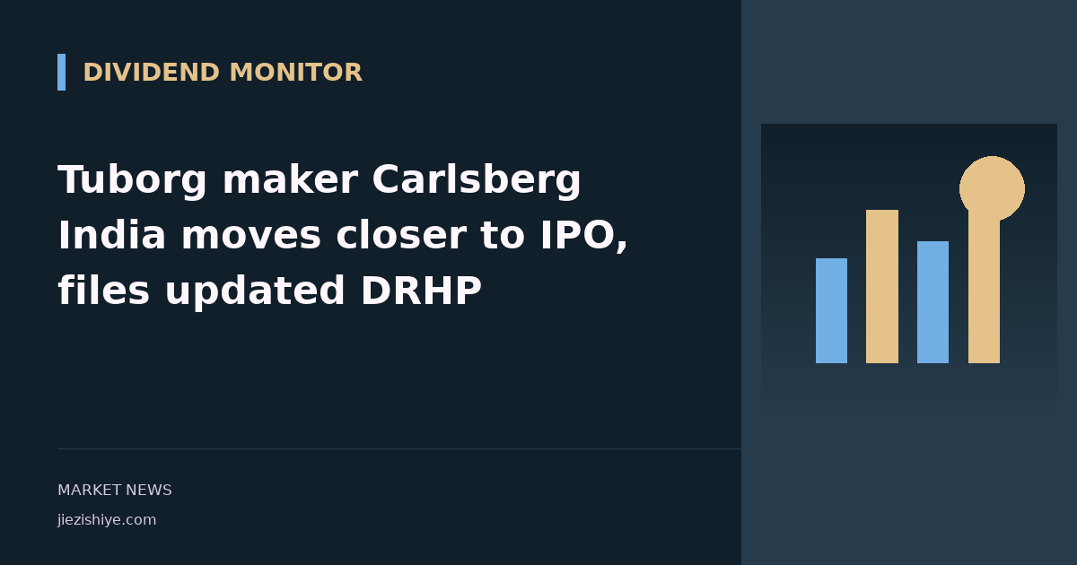 Tuborg maker Carlsberg India moves closer to IPO, files updated DRHP